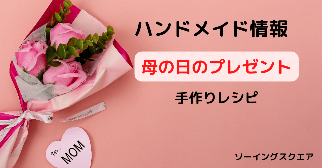 ハンドメイド情報 母の日のプレゼント 手作りレシピ ソーイングスクエア Note