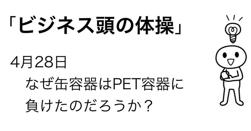 4月28日　なぜ缶容器はPET容器に負けたのだろうか？