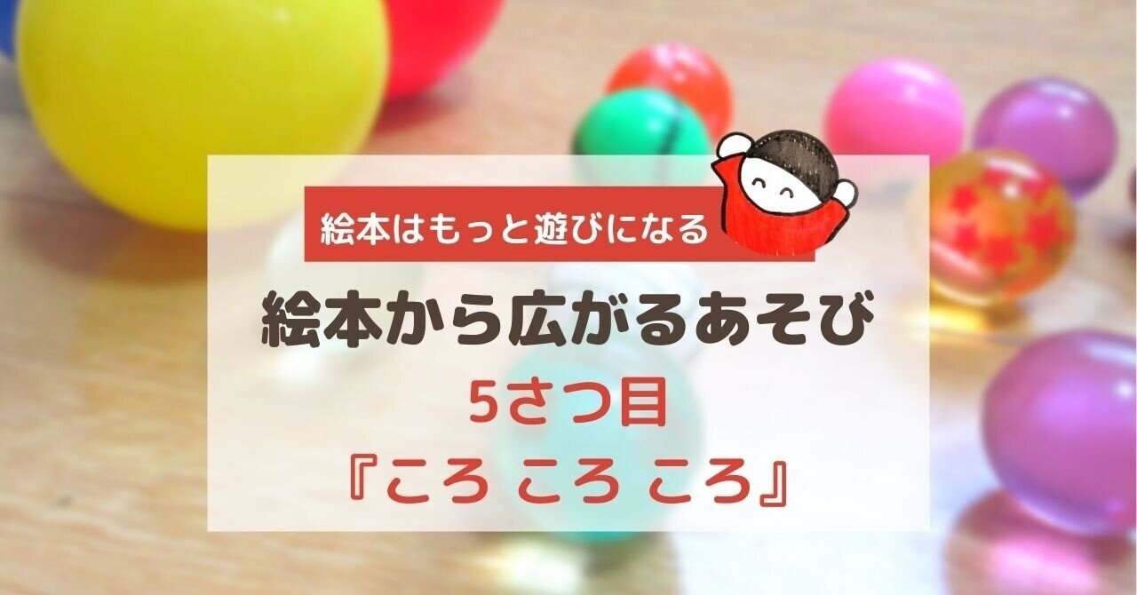 絵本から広がるあそび】5さつ目『ころ ころ ころ』｜しみずみえ/親子