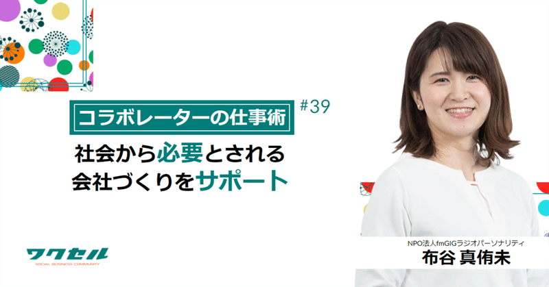 【コラボレーターの仕事術】社会から必要とされる会社づくりをサポート　NPO法人fmGIGラジオパーソナリティ　布谷 真侑未