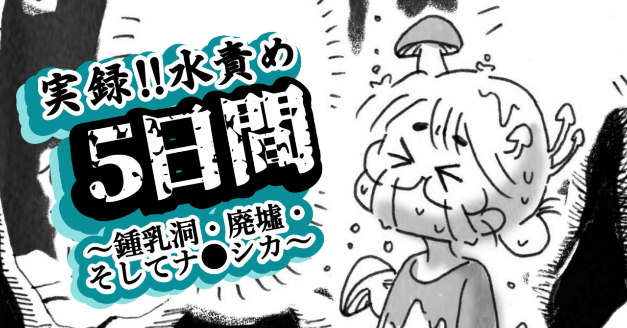 実録 水責め5日間 鍾乳洞 廃墟 そしてナ シカ Safariさん Note