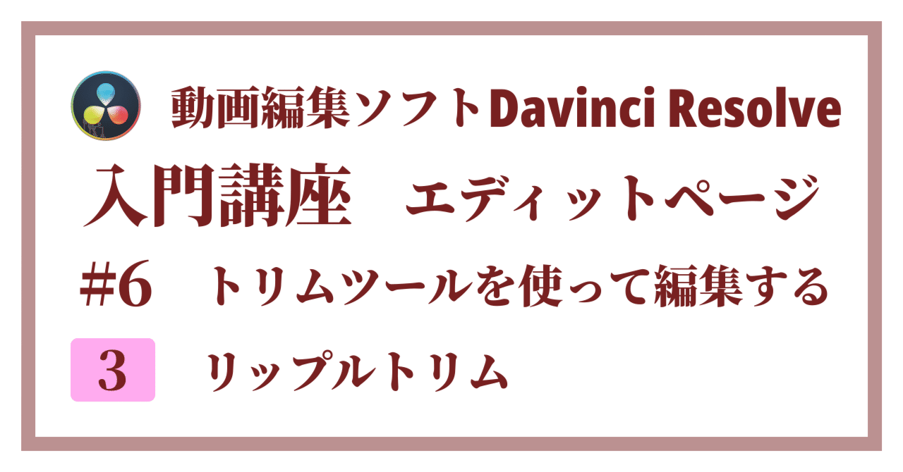 Davinci Resolve 17】入門編：エディットページの使い方#6-3｜トリムツールを使って編集する：リップルトリム｜クリエイトノート