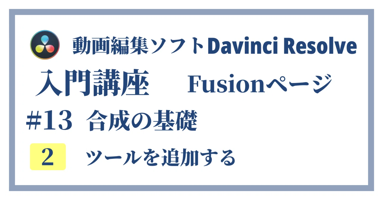 Davinci Resolve 17】入門編：Fusionページの使い方#13-2｜合成の基礎