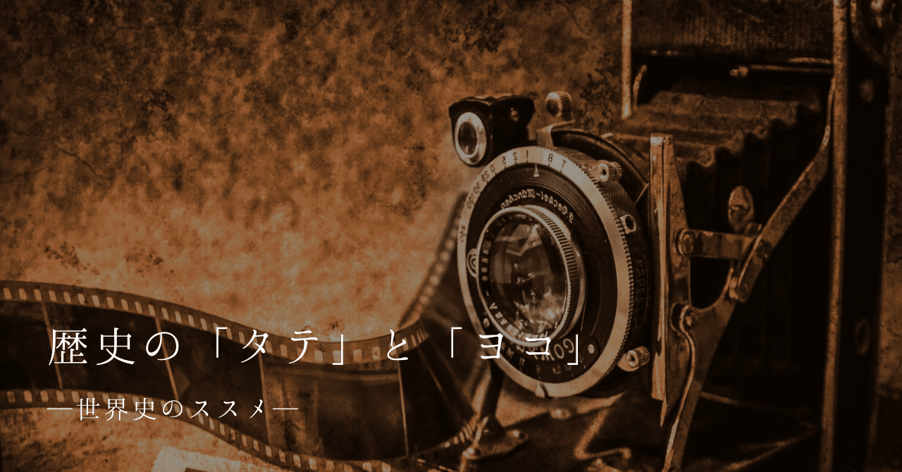 歴史の「 タテ 」と「 ヨコ 」 ─ 世界史のススメ ─｜Hi!story@歴史