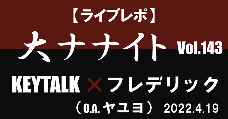 【ライブレポ】大ナナイト vol.143 KEYTALK×フレデリック（2022.4.19）