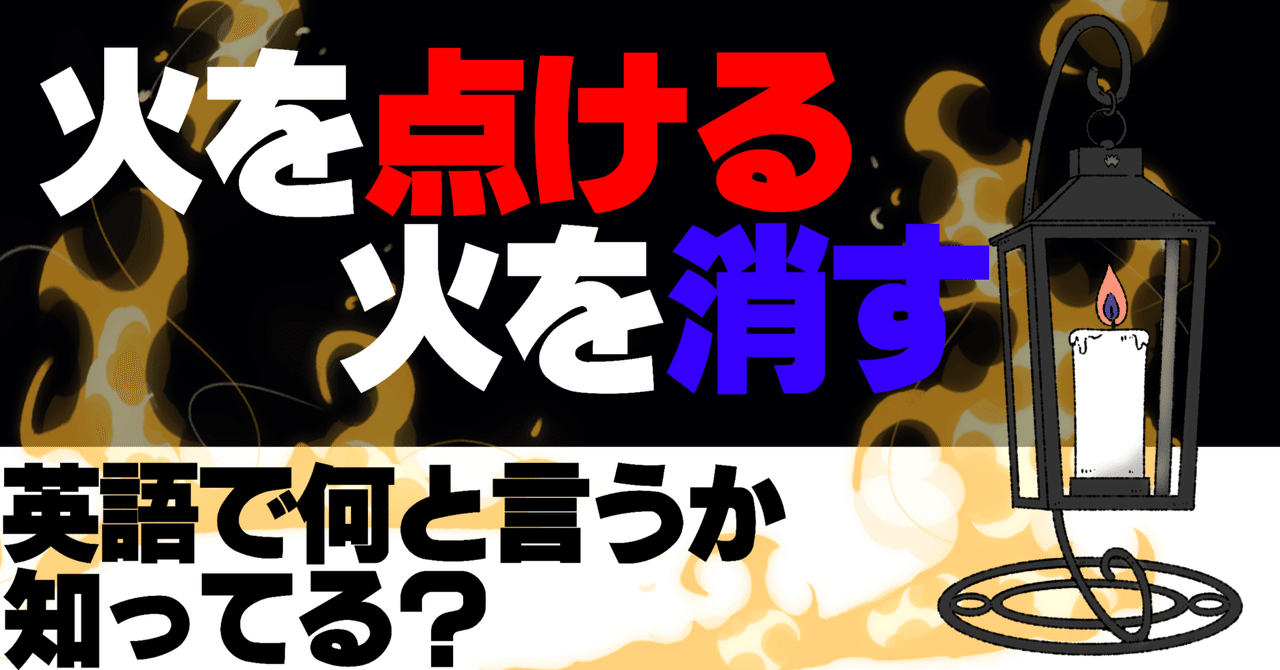 火を点ける 火を消すを英語で何という Sho Note