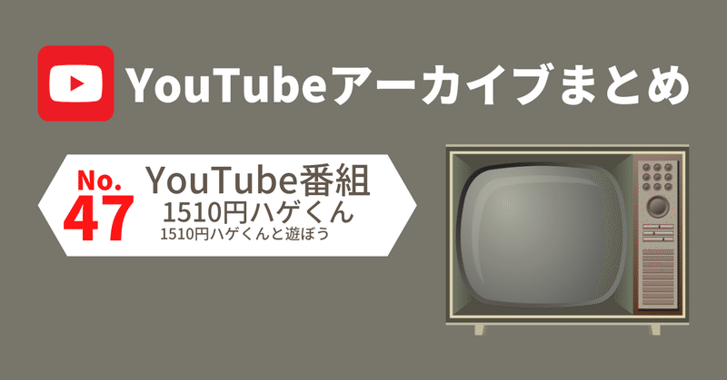47. YouTube番組（1510円ハゲくん）