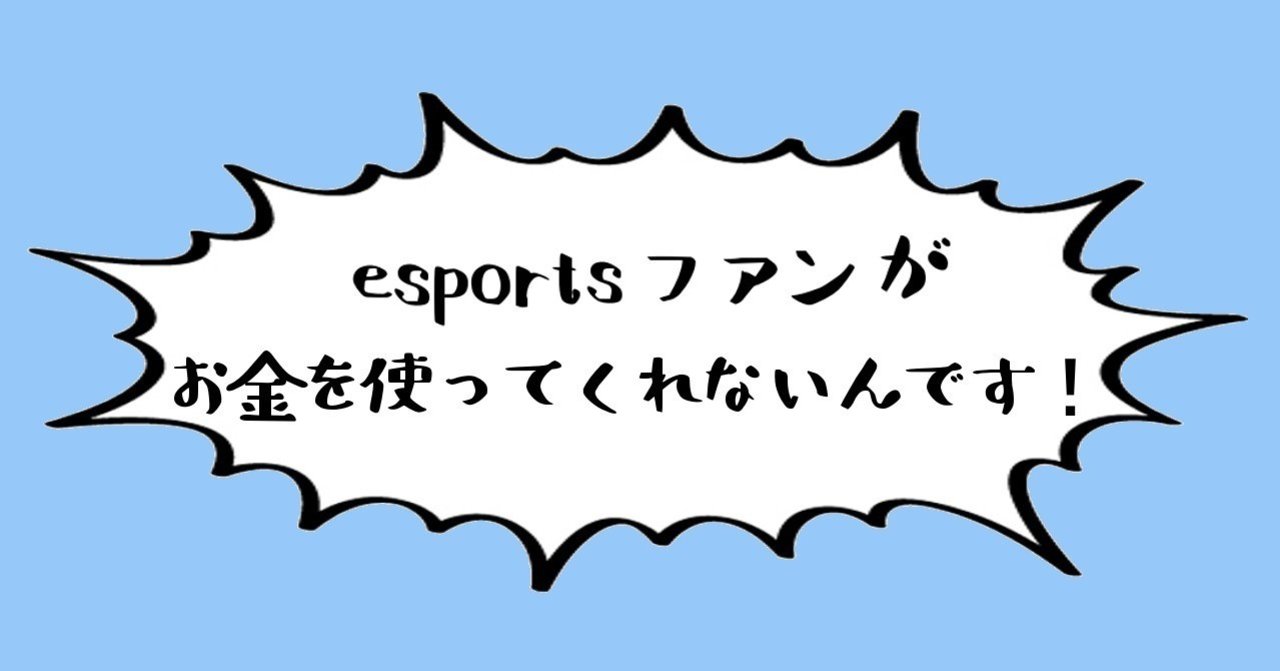 Esportsの発展を妨げる最大の課題はファンがお金を使わないこと 謎部えむ Note