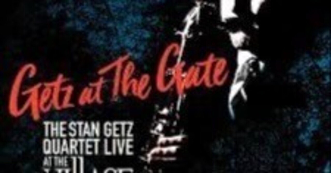 Getz at the Gate / The Stan Getz Quartet Live at the Village Gate