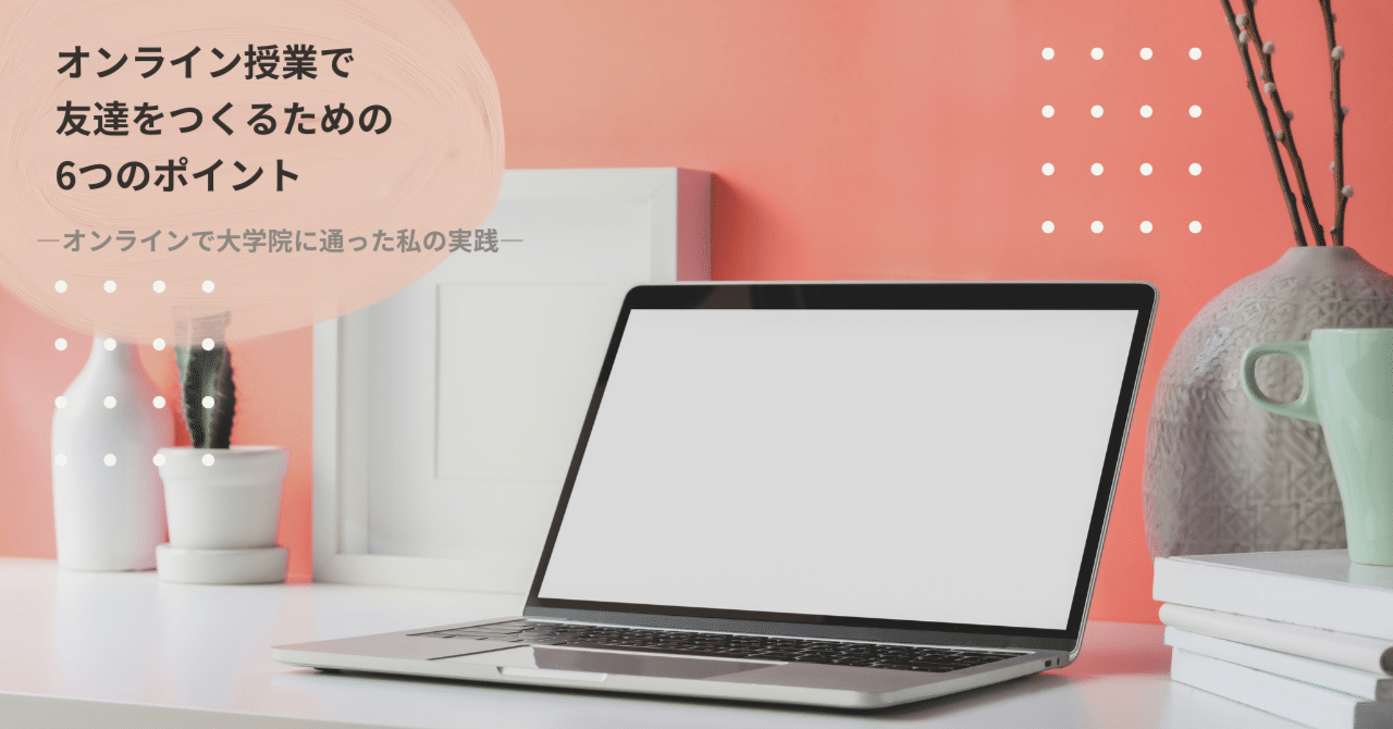 オンライン授業で友達を作るための6つのポイント おまけ オンラインで大学院に通ったわたしの実践 岸志帆莉 大学研究員 文筆業 Note