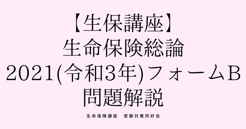 生命保険講座（生命保険総論2021(令和3年)フォームB）解説