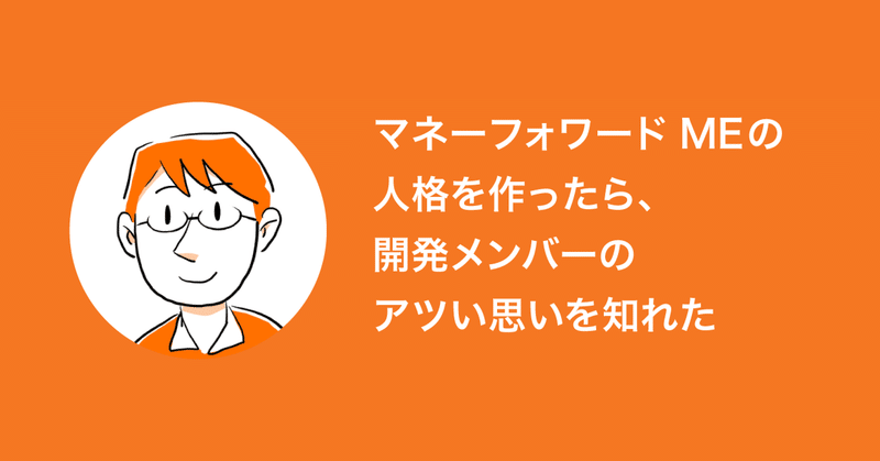 マネーフォワード MEの人格を作ったら、開発メンバーのアツい思いを知れた