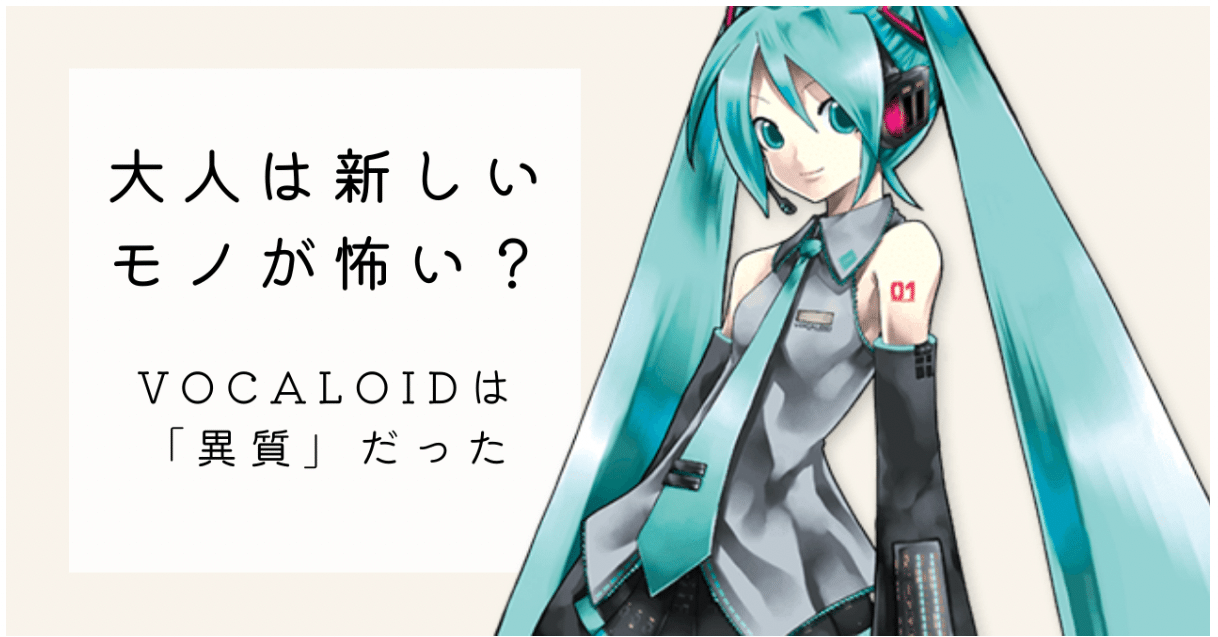 大人は新しいモノが怖い ーvocaloidは 異質 だった 匿名コミュニケーション研究所 Note
