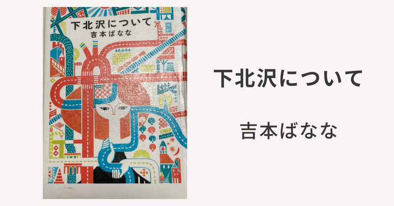 何でもない日々の日常がだいじなのかもしれない「下北沢について」