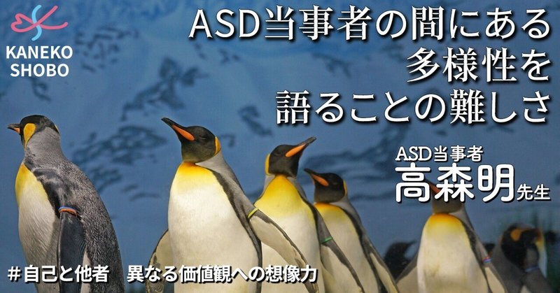 ASD当事者の間にある多様性を語ることの難しさ（ASD当事者：高森明）＃自己と他者　異なる価値観への想像力