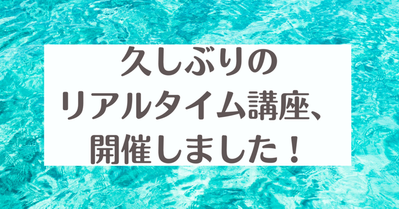 久しぶりのリアルタイム講座、開催しました！