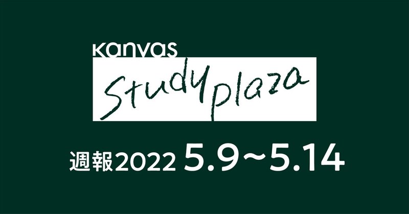 kanvas study plaza 週報 Vol.5 ［2022.5.9~5.14］