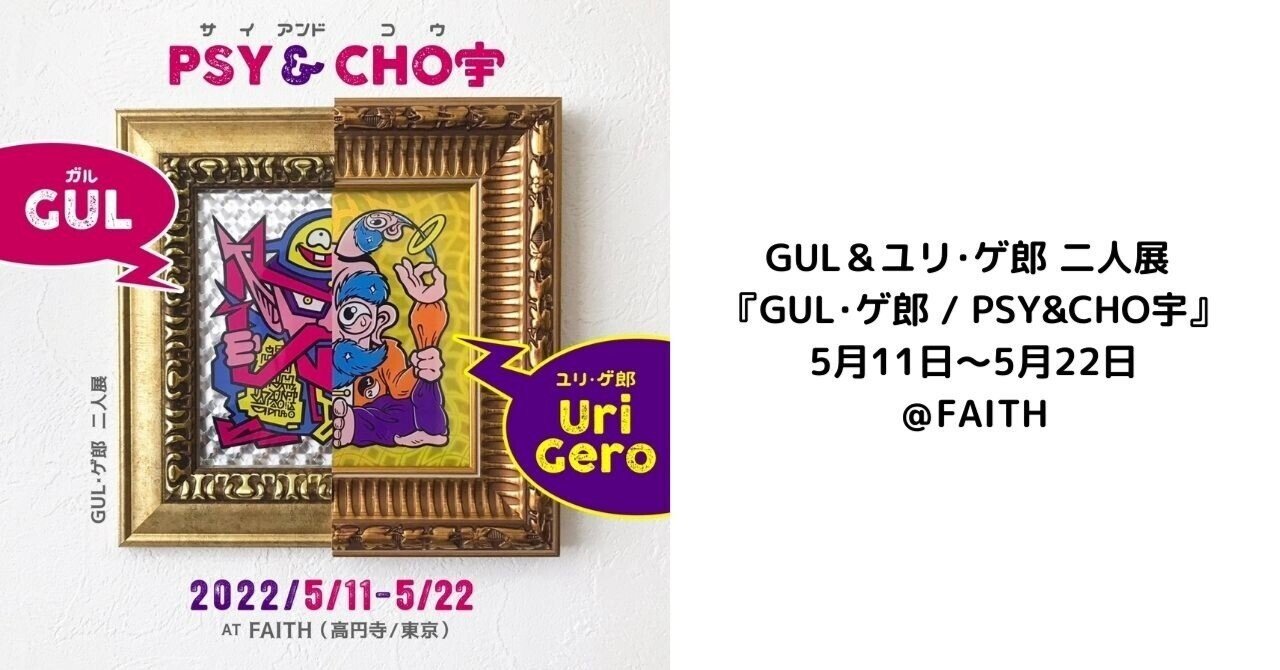 💡GUL＆ユリ・ゲ郎 二人展 『GUL・ゲ郎 / PSY&CHO宇』FAITHにて開催