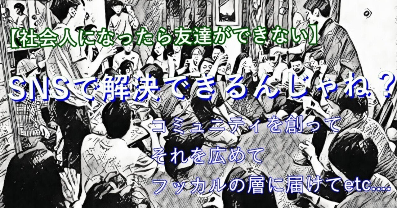 社会人になったら友達ができない コミュニティとsnsがポイント 紺ちゃん起業 面白そうを 形 へ Note