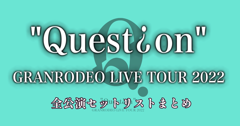 GRANRODEO LIVE TOUR 2022 "Question" 全公演セットリスト