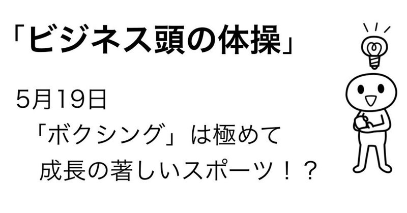 5月19日　「ボクシング」は極めて成長の著しいスポーツ！？