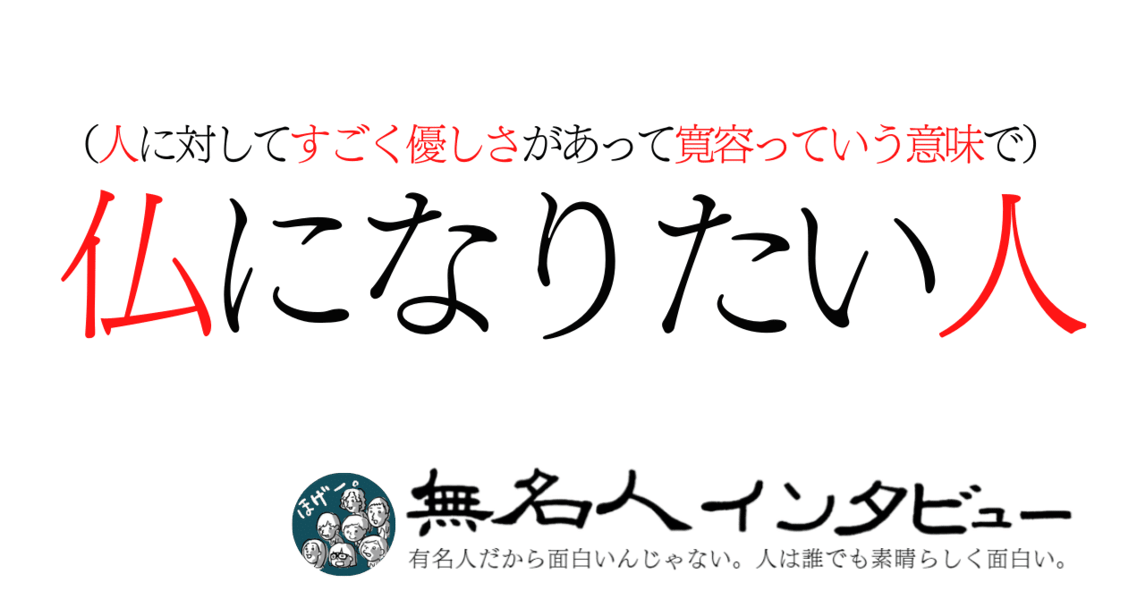 人に対してすごく優しさがあって寛容っていう意味で 仏になりたい人 無名人インタビュー Note