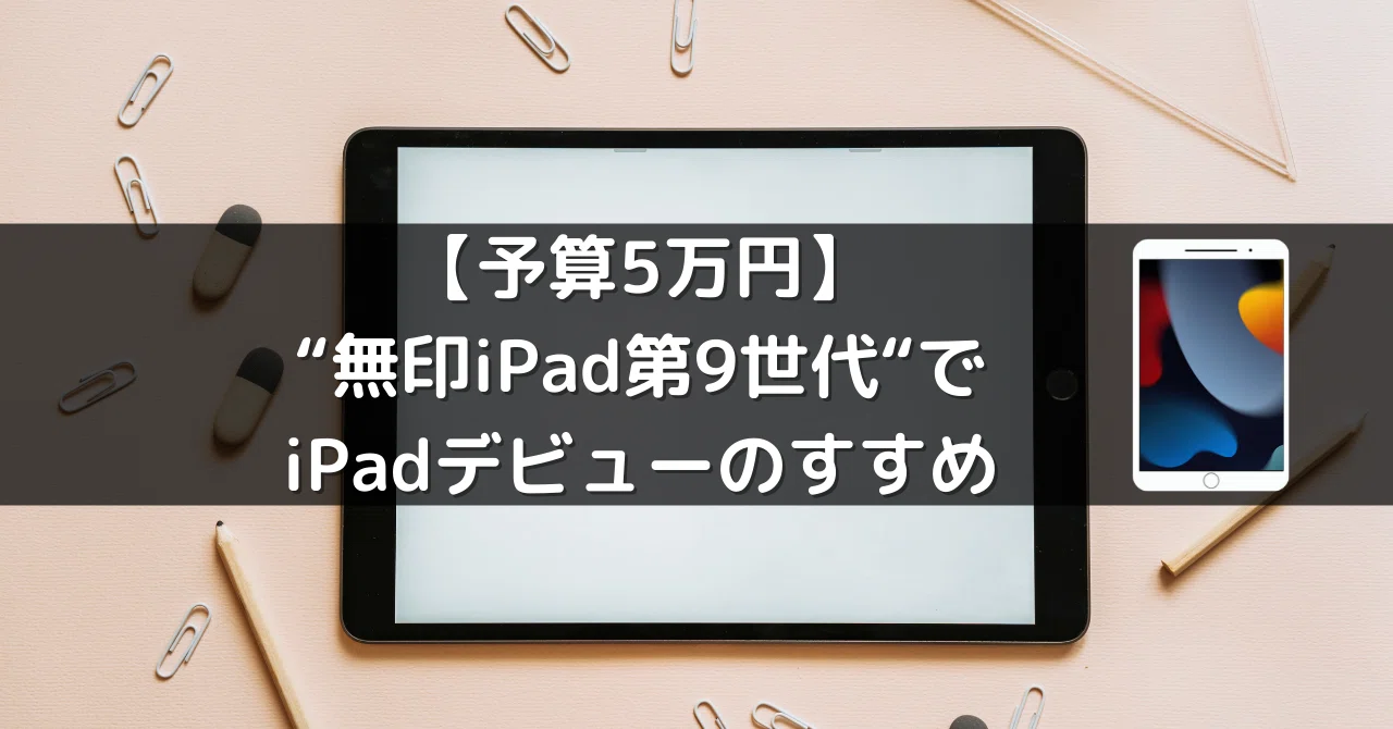予算5万円】“無印iPad第9世代“でiPadライフデビューのすすめ|商業施設 予算5万円】“無印iPad第9世代“でiPadライフデビューのすすめ|商業施設