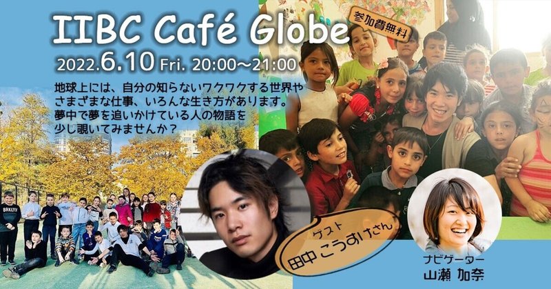 世界に出て得たものは「自信」。世界を巡る「孤児院ダンサー」～IIBC Cafe Globe #20 田中 こうすけさん