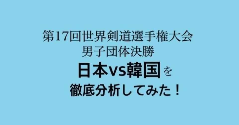 第17回世界剣道選手権大会 男子団体決勝 日本vs韓国を徹底分析してみた
