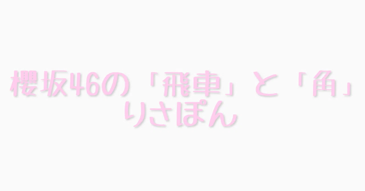 193. 櫻坂46の「飛車」と「角」 渡邉理佐と小林由依｜タラカン