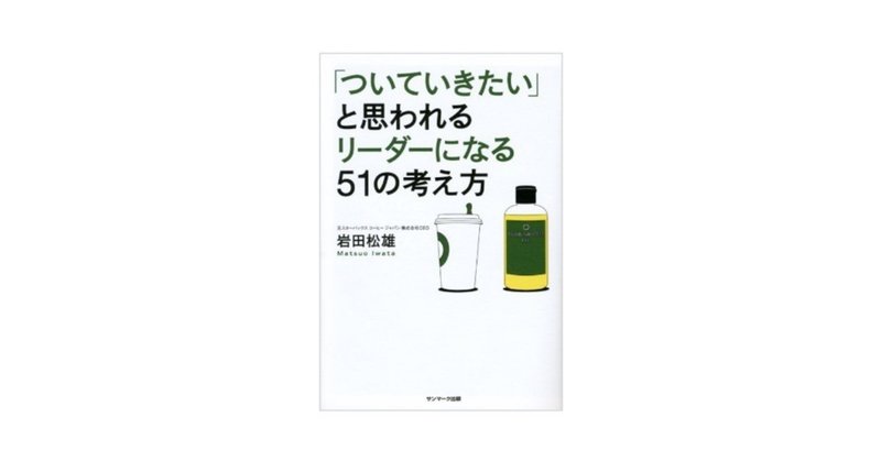 【読んだ本】 「ついていきたい」と思われるリーダーになる５１の考え方／岩田 松雄