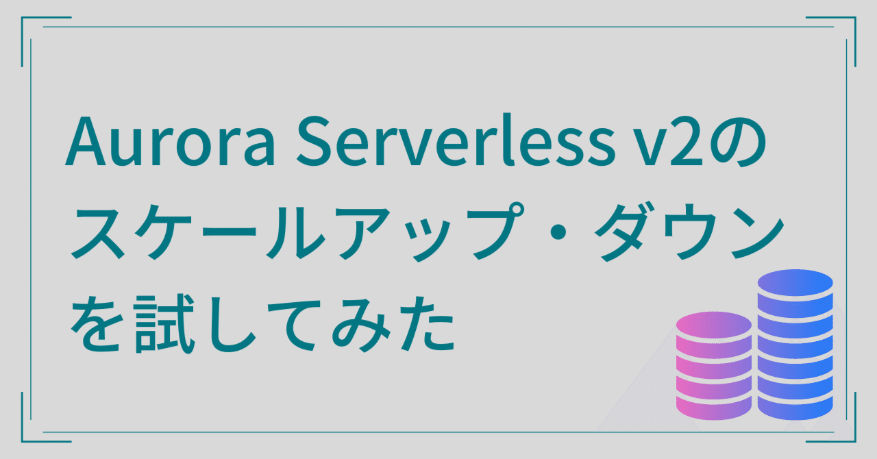Amazon Aurora Serverless v2 のスケールアップ・ダウンを試して