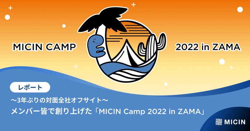 〜3年ぶりの対面全社オフサイト〜　メンバー皆で創り上げた「MICIN Camp 2022 in ZAMA」