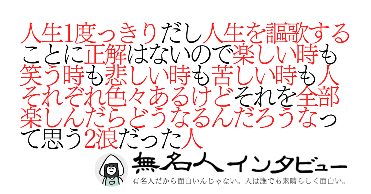 人生１度っきりだし人生を謳歌することに正解はないけど楽しい時も笑う時も悲しい時も苦しい時も人 それぞれ色々ある中でそれを全部楽しんだらどうなるんだろうなって思う２浪だった人 無名人インタビュー Note