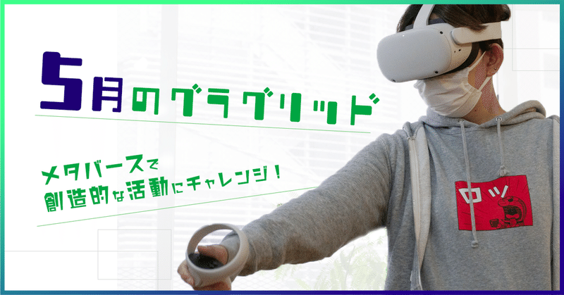 5月のグラグリッド〜メタバースで創造的な活動にチャレンジ！〜