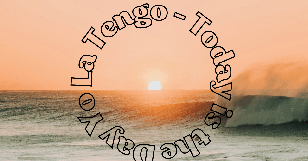 【私の好きな曲10】Yo La Tengo / Today is the Day｜ホリスケ