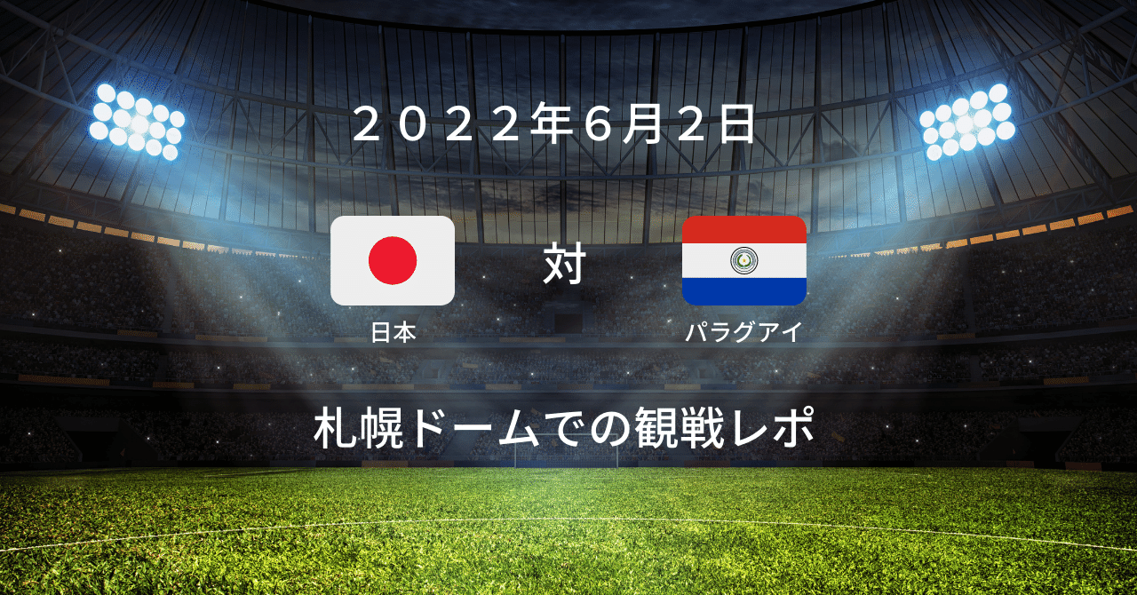 サッカー日本代表 日本 パラグアイ 札幌ドーム 22年6月2日 木 19 00キックオフ よこぽよnote Note