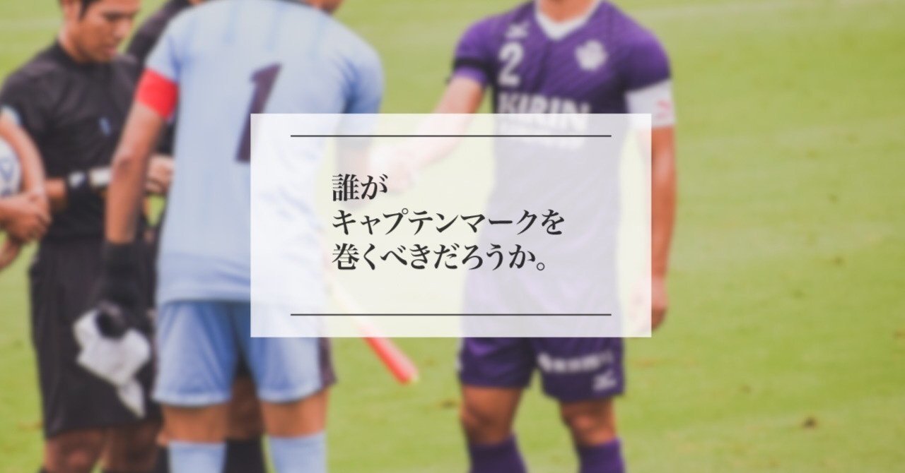 誰がキャプテンマークを巻くべきだろうか 篠原 力 Shinohara Riki Note