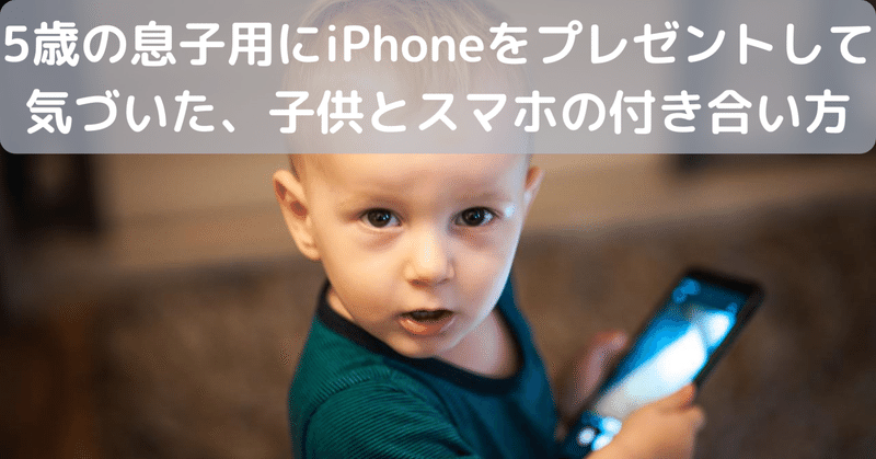 5歳の息子にiPhoneをプレゼントして気づいた、子供とスマホの付き合い方