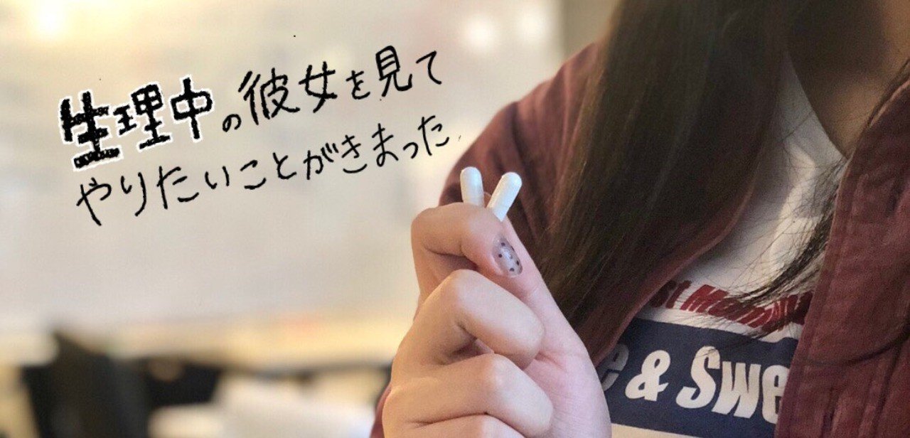 生理中の彼女を見て やりたいことが決まった Kohtaro Note