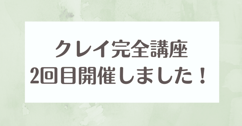 クレイ完全講座2回目、開催しました！