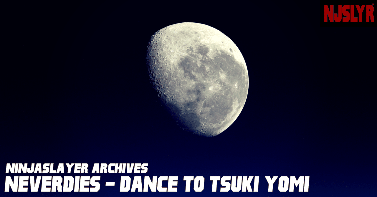 ネヴァーダイズ 5：ダンス・トゥ・ツキ・ヨミ】｜ニンジャスレイヤー公式/ダイハードテイルズ