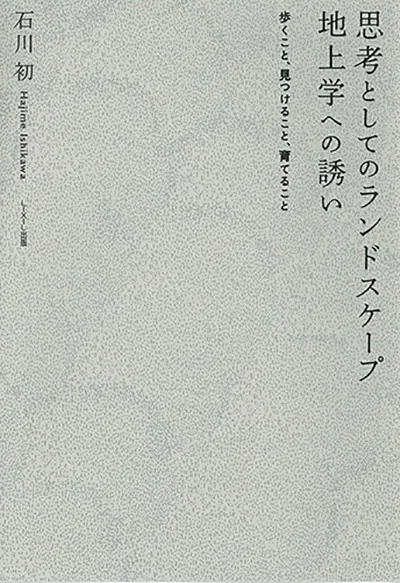 思考としてのランドスケープ 地上学への誘い 歩くこと，見つけること