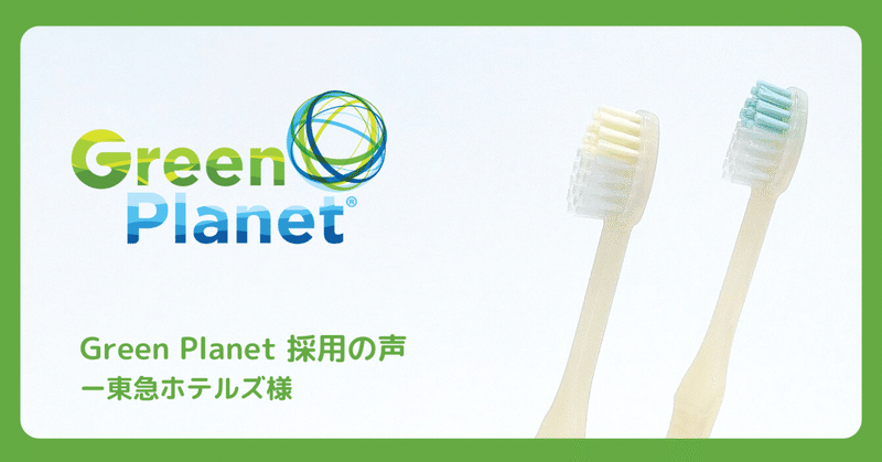 ”地球にやさしいホテルをめざして” 東急ホテルズでGreen Planet を用いた歯ブラシが採用されました。