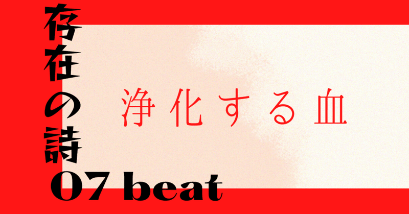 【『存在の詩』〜07beat〜 【浄化する血】】