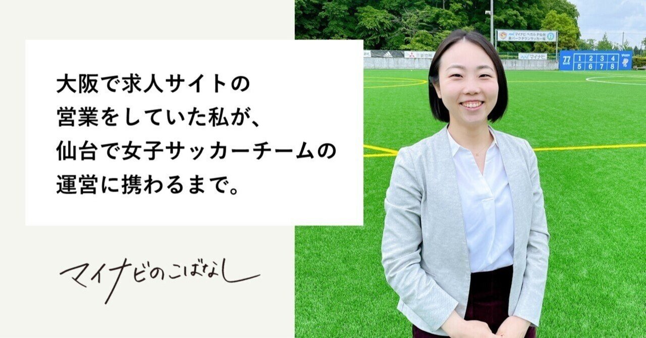 大阪で求人サイトの営業をしていた私が 仙台で女子サッカーチームの運営に携わるまで 株式会社マイナビ 大阪で求人サイトの営業をしていた私が 仙台で女子サッカーチームの運営に携わるまで 株式会社マイナビ