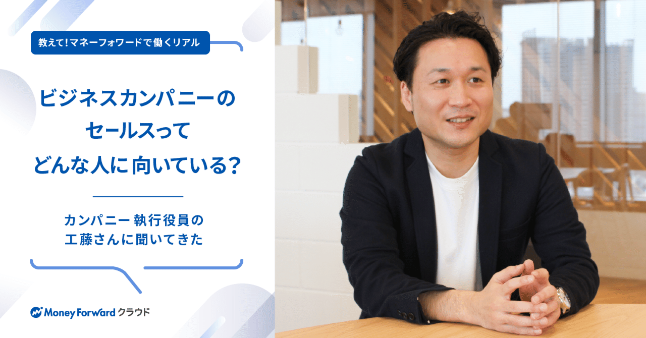 ビジネスカンパニーのセールスってどんな人に向いている？〜カンパニー執行役員の工藤さんに聞いてきた〜｜中途採用@マネーフォワード