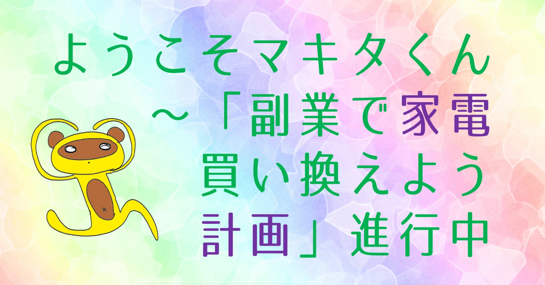ようこそマキタくん～「副業で家電買い換えよう計画」進行中｜水無瀬 