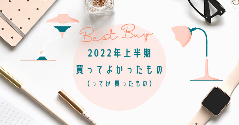 アラフォービジネスマンが 2022年上半期 Amazonで 買ってよかったもの　（ってか買ったもの ）