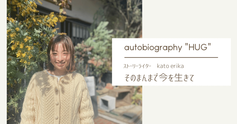そのまんまで今を生きて／autobiography "HUG" vol.0【kato erika】